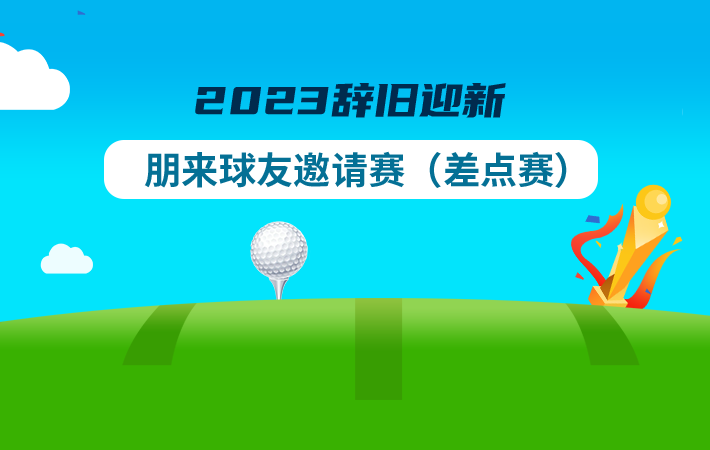 2023辭舊迎新朋來(lái)球友邀請(qǐng)賽（差點(diǎn)賽）